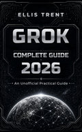 Grok Complete Guide 2026